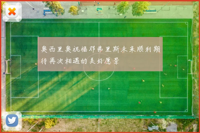 奥西里奥祝福邓弗里斯未来顺利期待再次相遇的美好愿景
